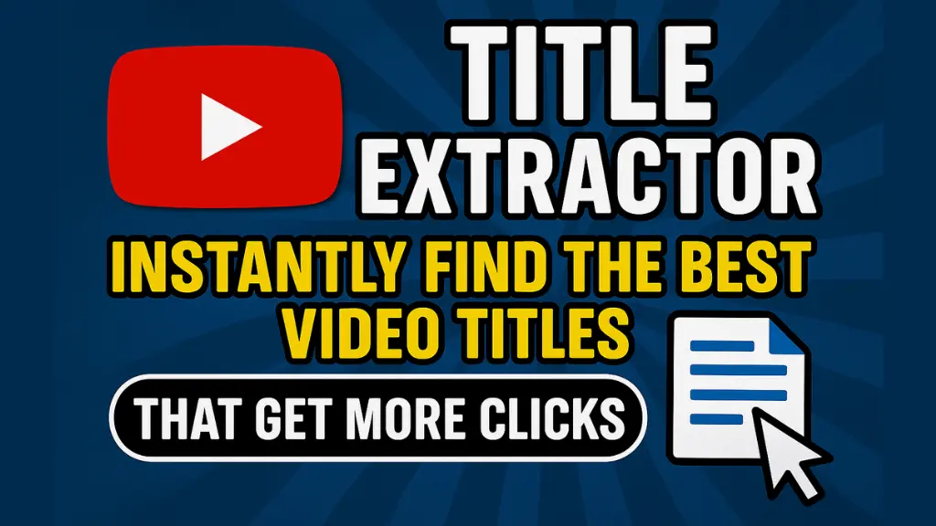 YouTube Title Extractor: Instantly Find the Best Video Titles That Get More Clicks